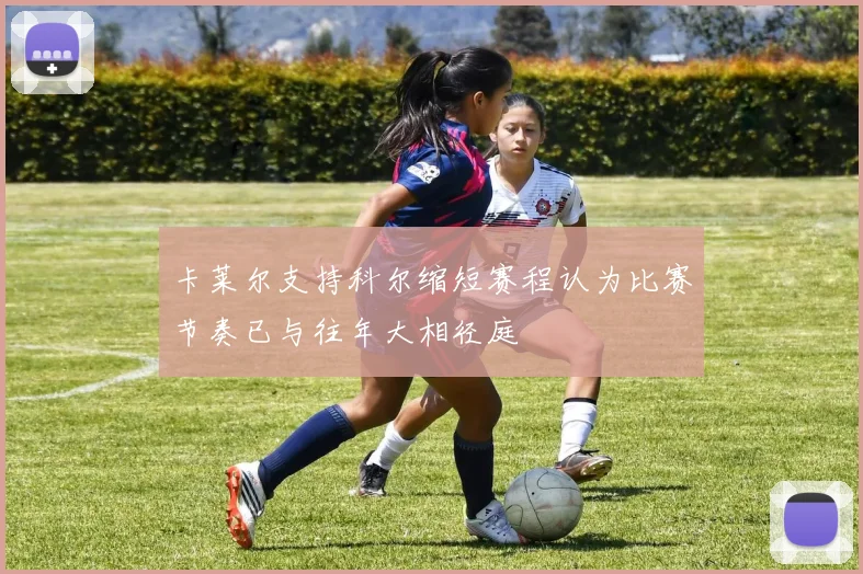 卡莱尔支持科尔缩短赛程认为比赛节奏已与往年大相径庭